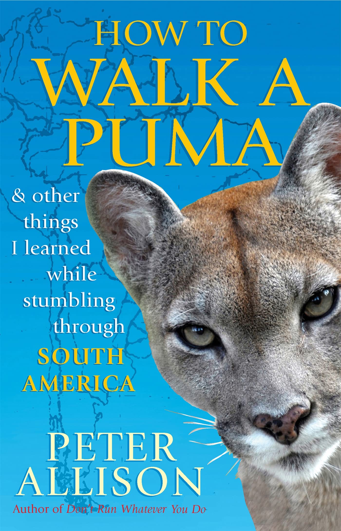 How to Walk a Puma: & other things I learned while stumbing around South America Paperback – 5 April 2012