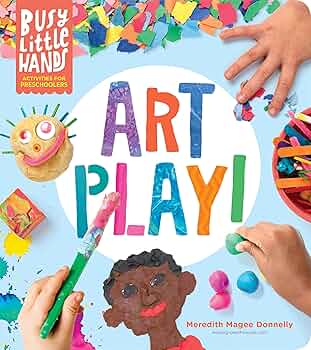 Busy Little Hands: Art Play!: Activities for Preschoolers: Magee