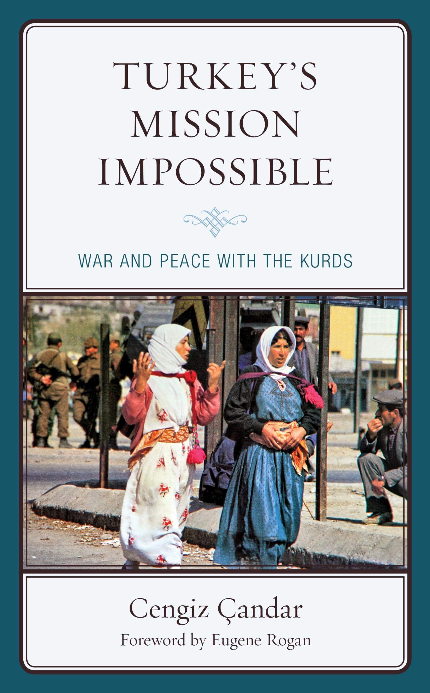 Turkey’s Mission Impossible: War and Peace with the Kurds (Kurdish Societies, Politics, and International Relations)