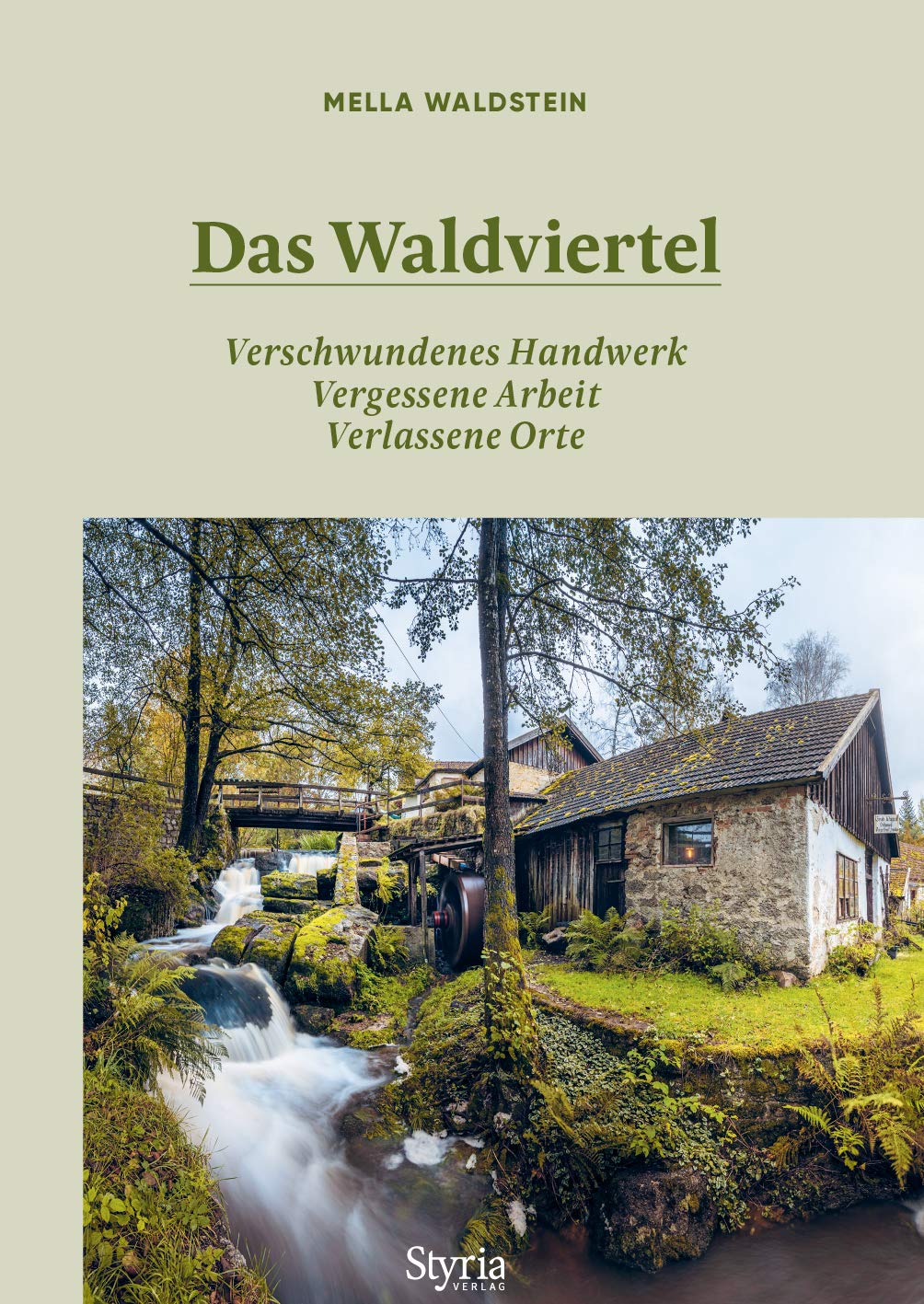 Das Waldviertel: Verschwundenes Handwerk, vergessene Arbeit, verlassene Orte