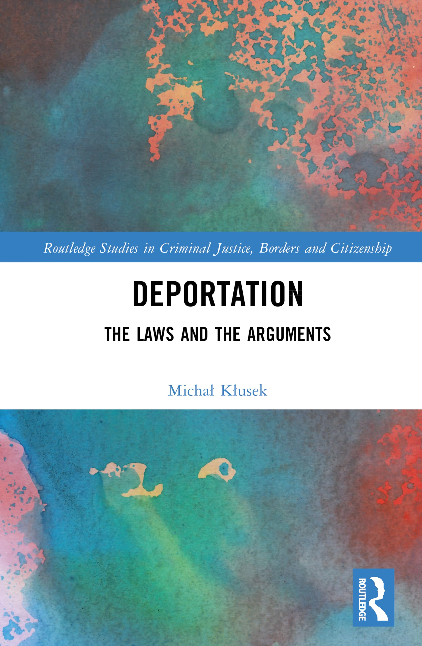 Deportation: The Laws and the Arguments (Routledge Studies in Criminal Justice, Borders and Citizenship)