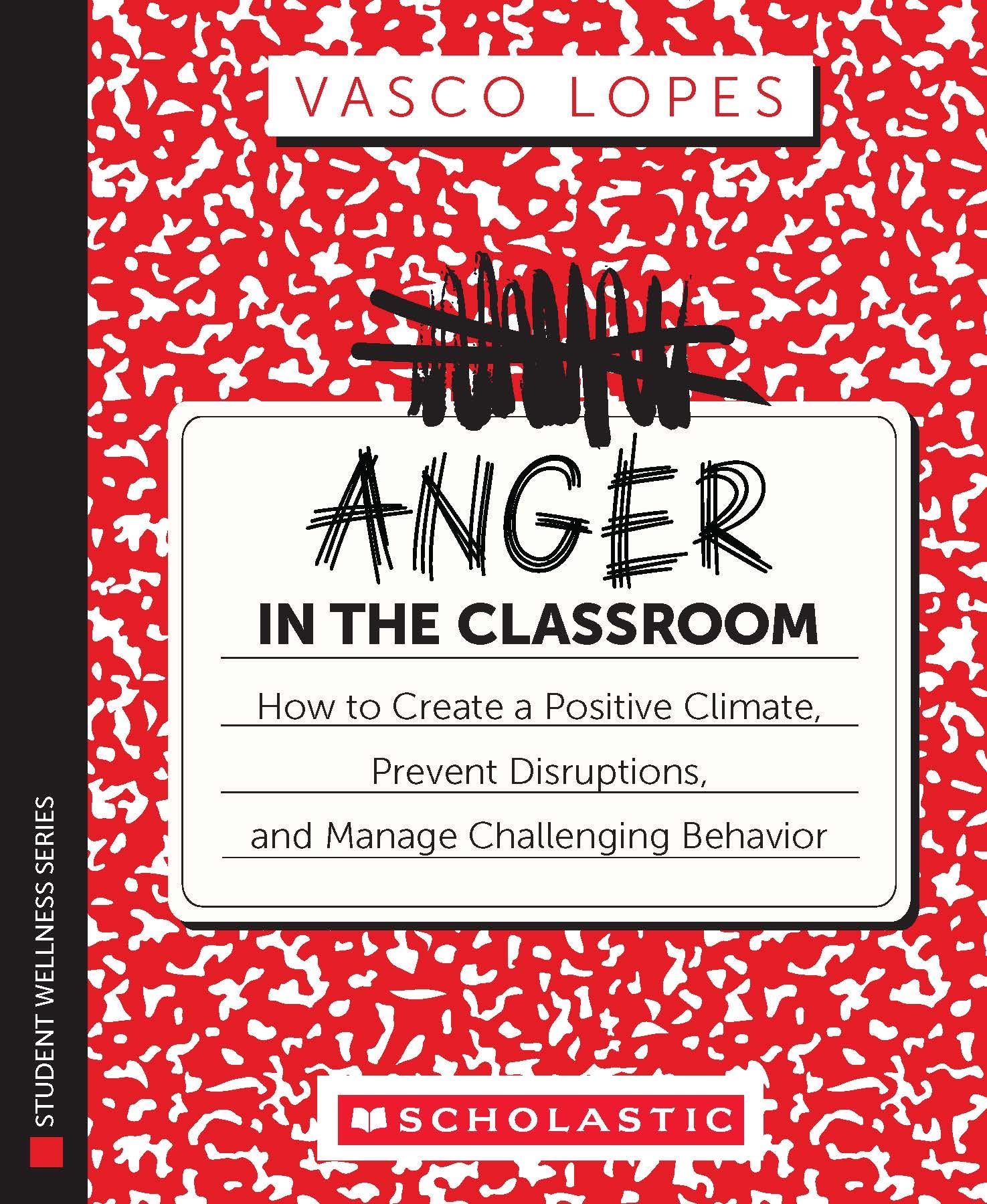 Anger in the Classroom: How to Create a Positive Climate, Prevent Disruptions, and Manage Challenging Behavior