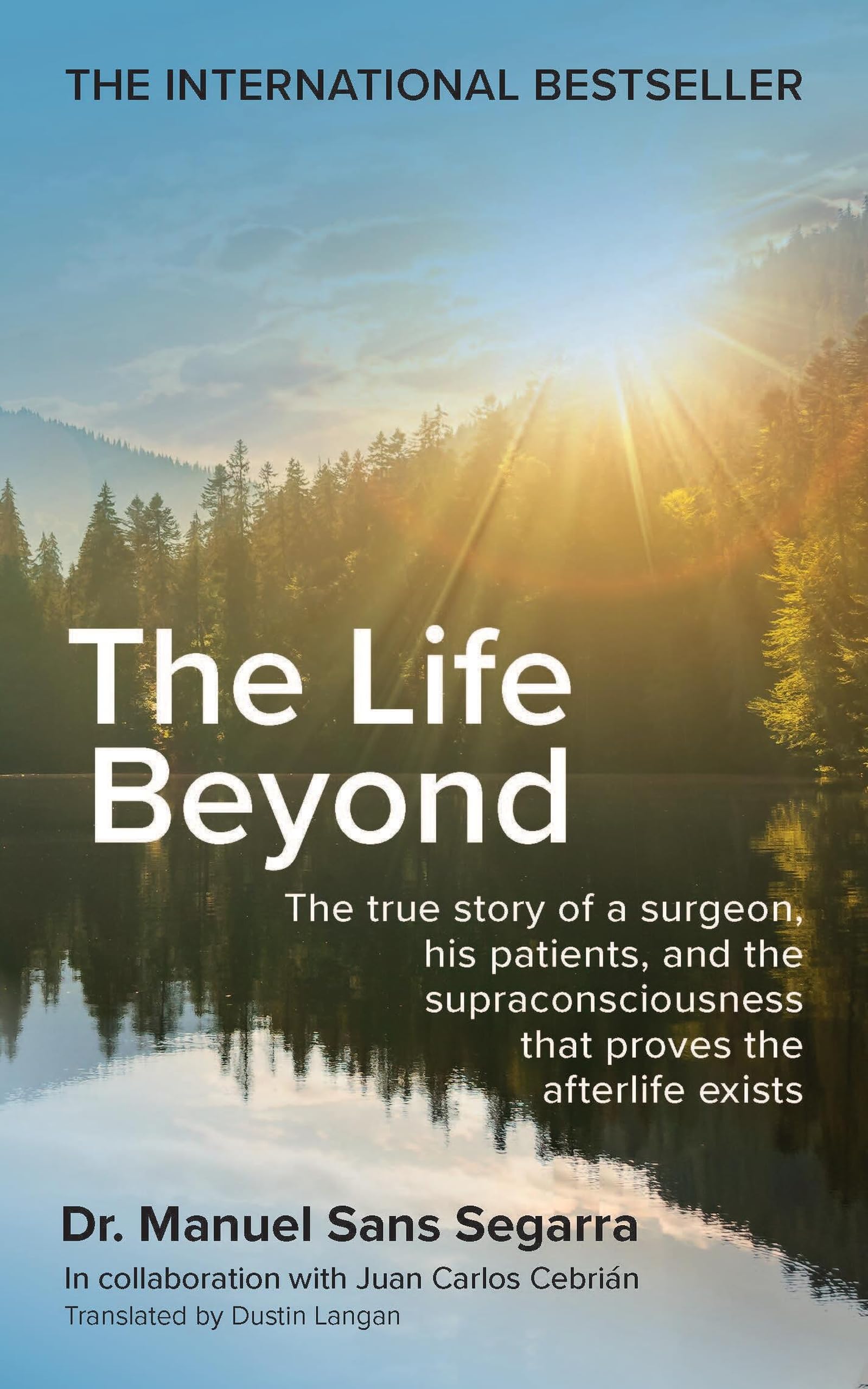 The Life Beyond: The true story of a surgeon, his patients, and the supraconsciousness that proves the afterlife exists