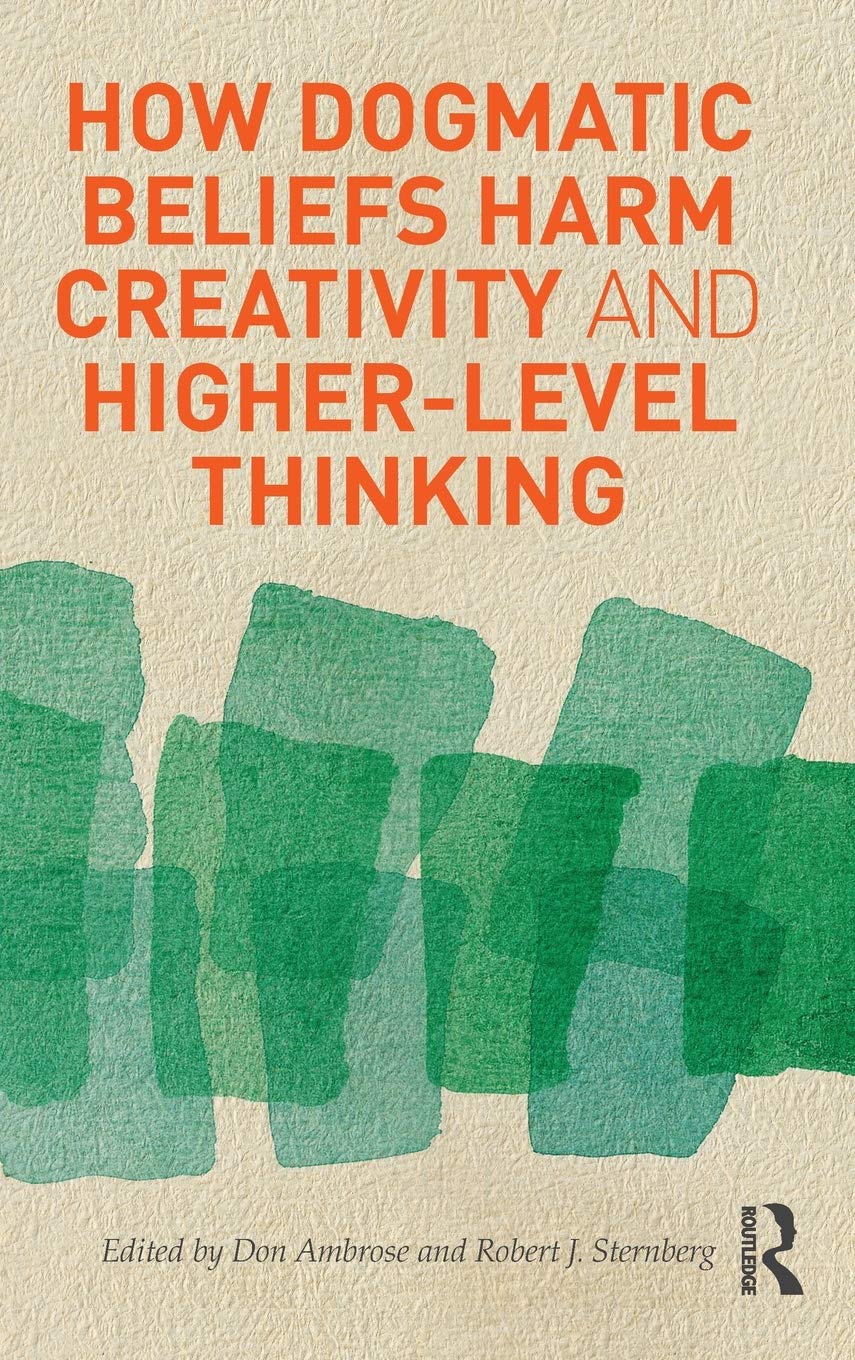 How Dogmatic Beliefs Harm Creativity and Higher-level Thinking (Educational Psychology Series)