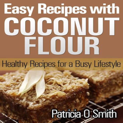 Easy Recipes with Coconut Flour Healthy Recipes for a Busy Lifestyle
