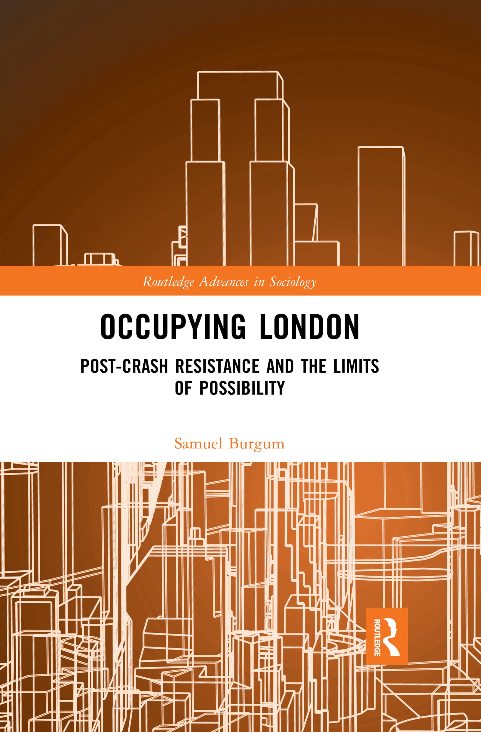 Occupying London: Post-Crash Resistance and the Limits of Possibility (Routledge Advances in Sociology)