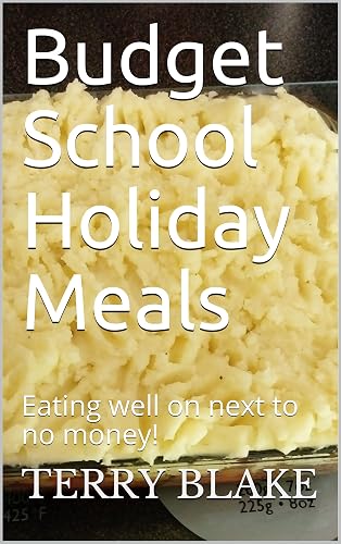 Budget School Holiday Meals: Eating well on next to no money! (Budget Cookbooks Book 1)