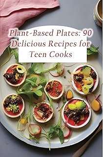 Plant-Based Plates: 90 Delicious Recipes for Teen Cooks (English Edition)