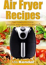 The Air Fryer Cookbook. The Complete Guide: 30 Top Healthy And Delicious Recipes