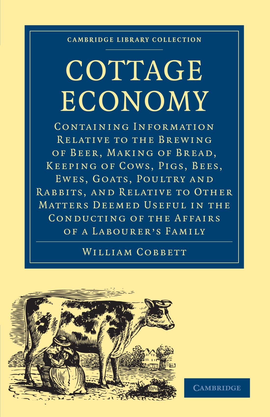 Cottage Economy: Containing Information Relative to the Brewing of Beer, Making of Bread, Keeping of Cows, Pigs, Bees, Eves, Goats, Poultry and ... - British and Irish History, 19th Century)