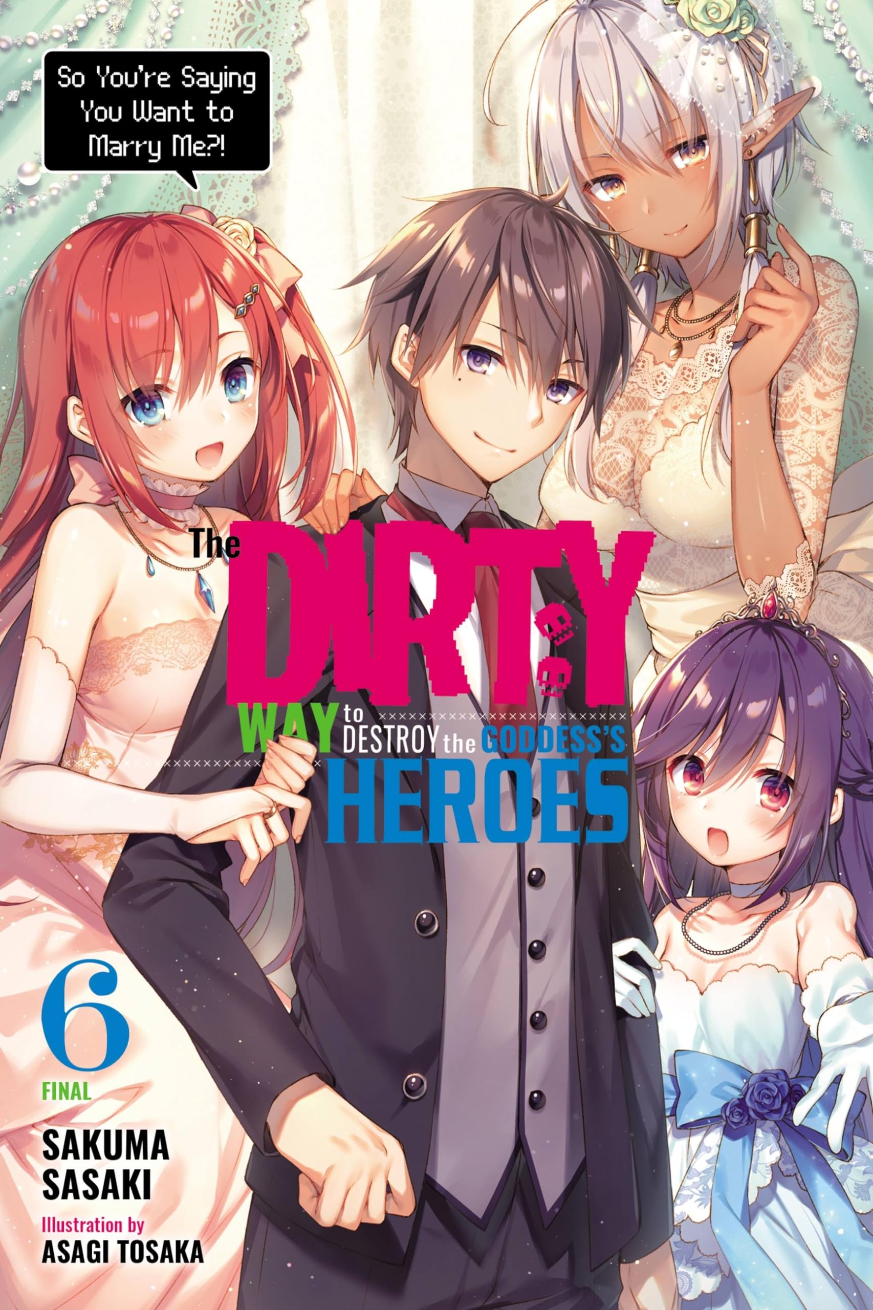 The Dirty Way to Destroy the Goddess's Heroes, Vol. 6 (light novel): So You're Saying You Want to Marry Me?! Volume 6 (DIRTY WAY DESTROY GODDESS HEROES NOVEL SC)