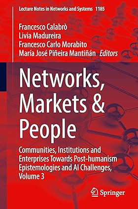 Networks, Markets & People: Communities, Institutions and Enterprises Towards Post-humanism Epistemologies and AI Challenges, Volume 3 (Lecture Notes in Networks and Systems, 1185)-Wow! eBook