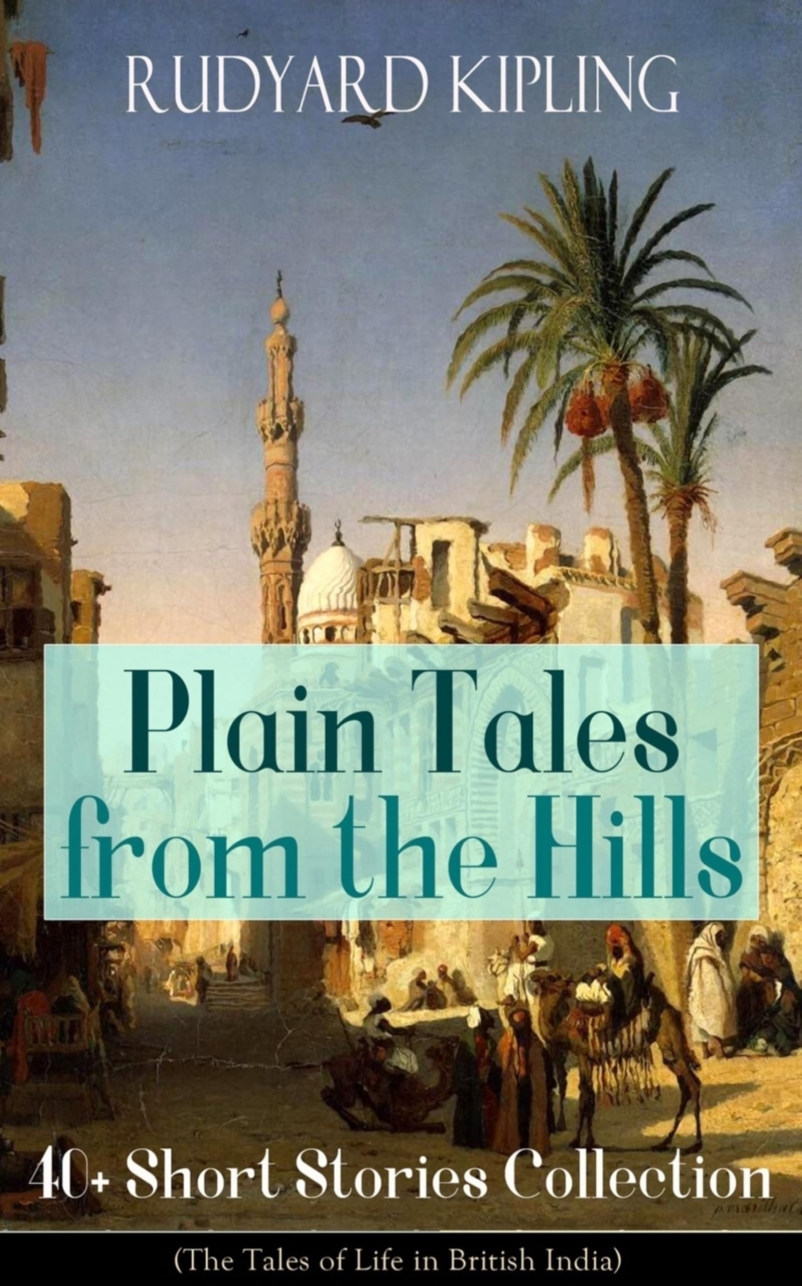 Plain Tales from the Hills: 40+ Short Stories Collection (The Tales of Life in British India): 40+ Short Stories Collection (The Tales of Life in ... Thrown Away, Watches of the Night...
