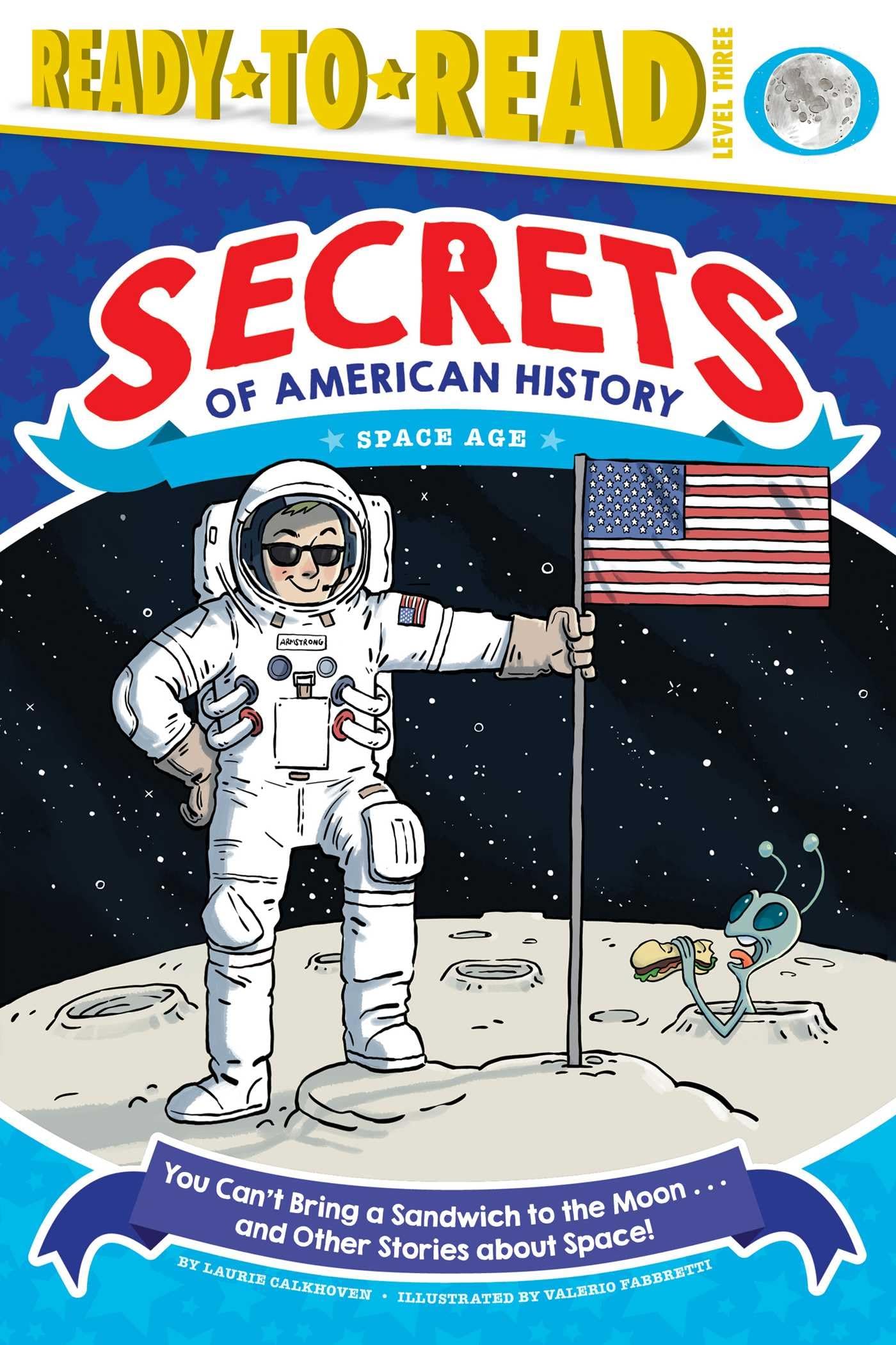 You Can't Bring a Sandwich to the Moon . . . and Other Stories about Space!: Space Age (Ready-to-Read Level 3) (Secrets of American History)