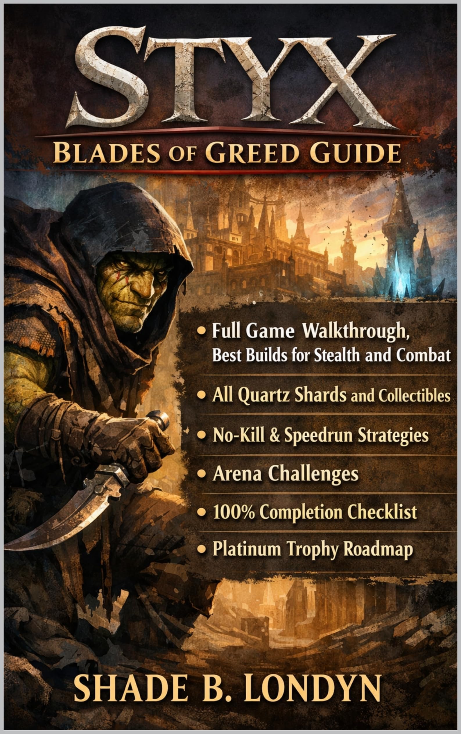 Styx Blades of Greed Guide: Full Game Walkthrough, Best Builds for Stealth and Combat, All Quartz Shards and Collectibles,Speedrun Strategies, Arena Challenges, ... 100% Completion Checklist, (English Edition)