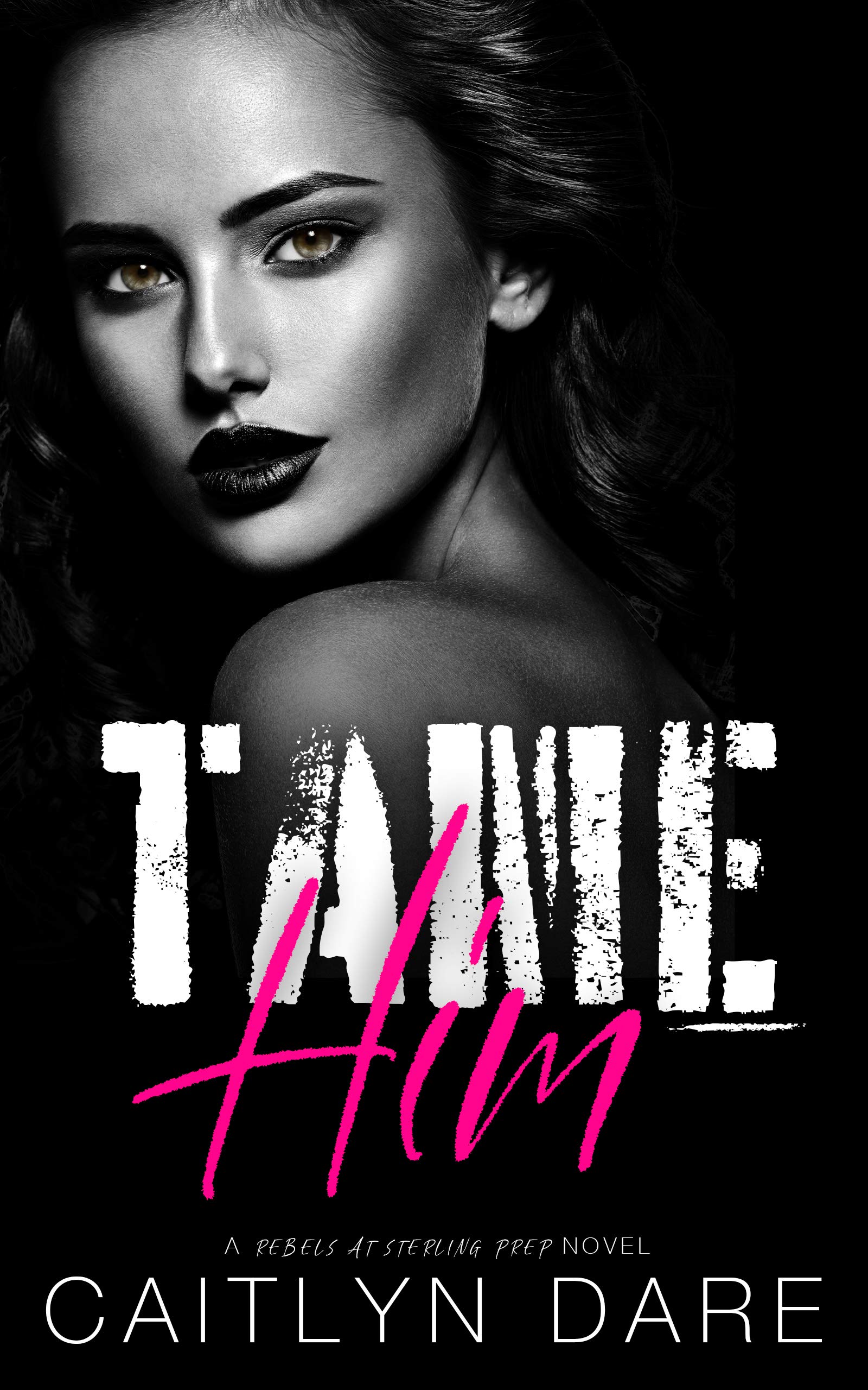 Tame Him: A Dark High School Bully Romance (Rebels at Sterling Prep Book 2)