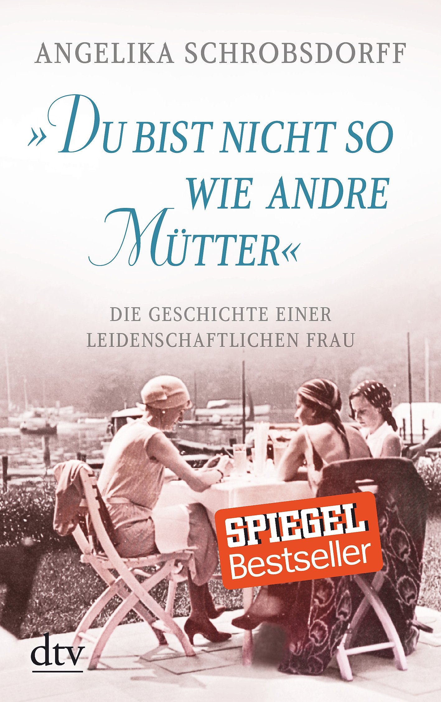 "Du bist nicht so wie andre Mütter": Die Geschichte einer leidenschaftlichen Frau
