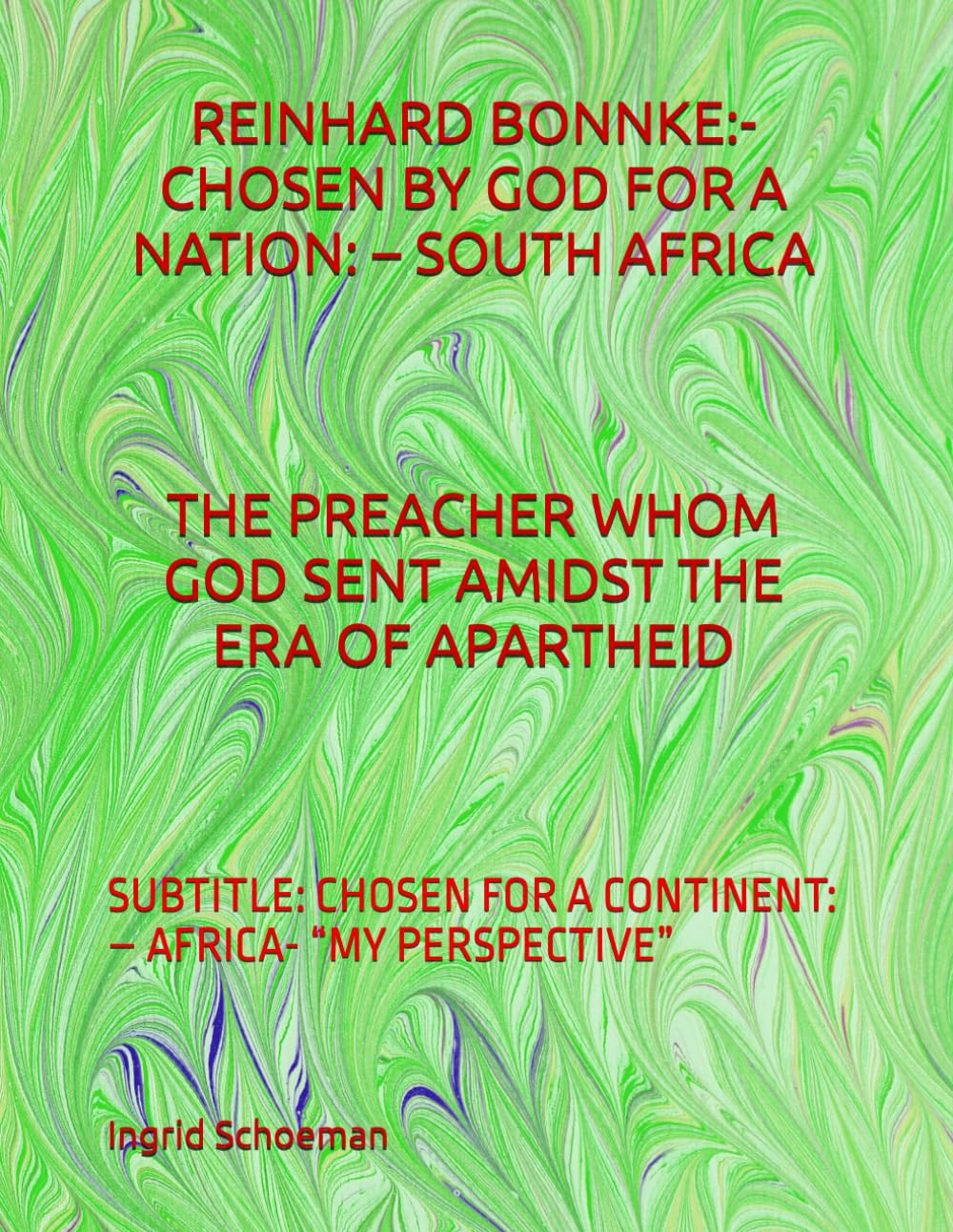 REINHARD BONNKE:- CHOSEN BY GOD FOR A NATION: – SOUTH AFRICA THE PREACHER WHOM GOD SENT AMIDST THE ERA OF APARTHEID: SUBTITLE: CHOSEN FOR A CONTINENT: – AFRICA- “MY PERSPECTIVE”