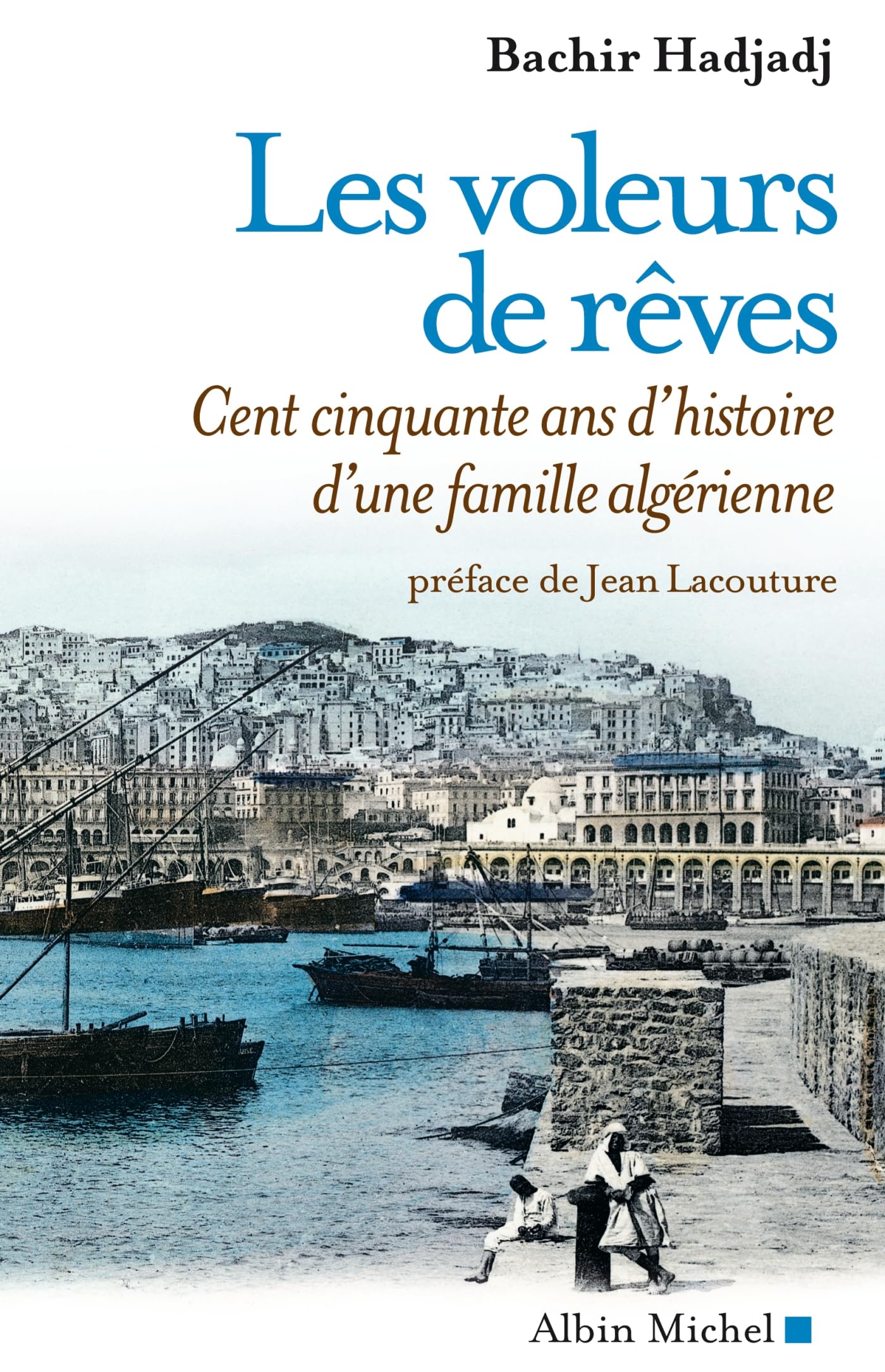 Les Voleurs de rêves: Cent cinquante ans d'histoire d'une famille algérienne