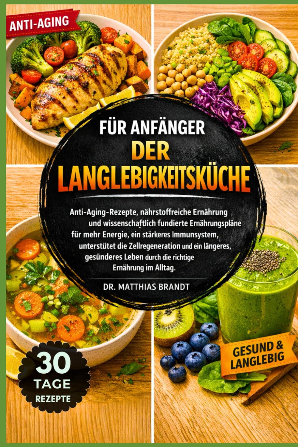 FÜR ANFÄNGER DER LANGLEBIGKEITSKÜCHE: Anti-Aging-Rezepte, nährstoffreiche Ernährung und wissenschaftlich fundierte Ernährungspläne für mehr Energie, ... durch die richtige Ernährung im Alltag