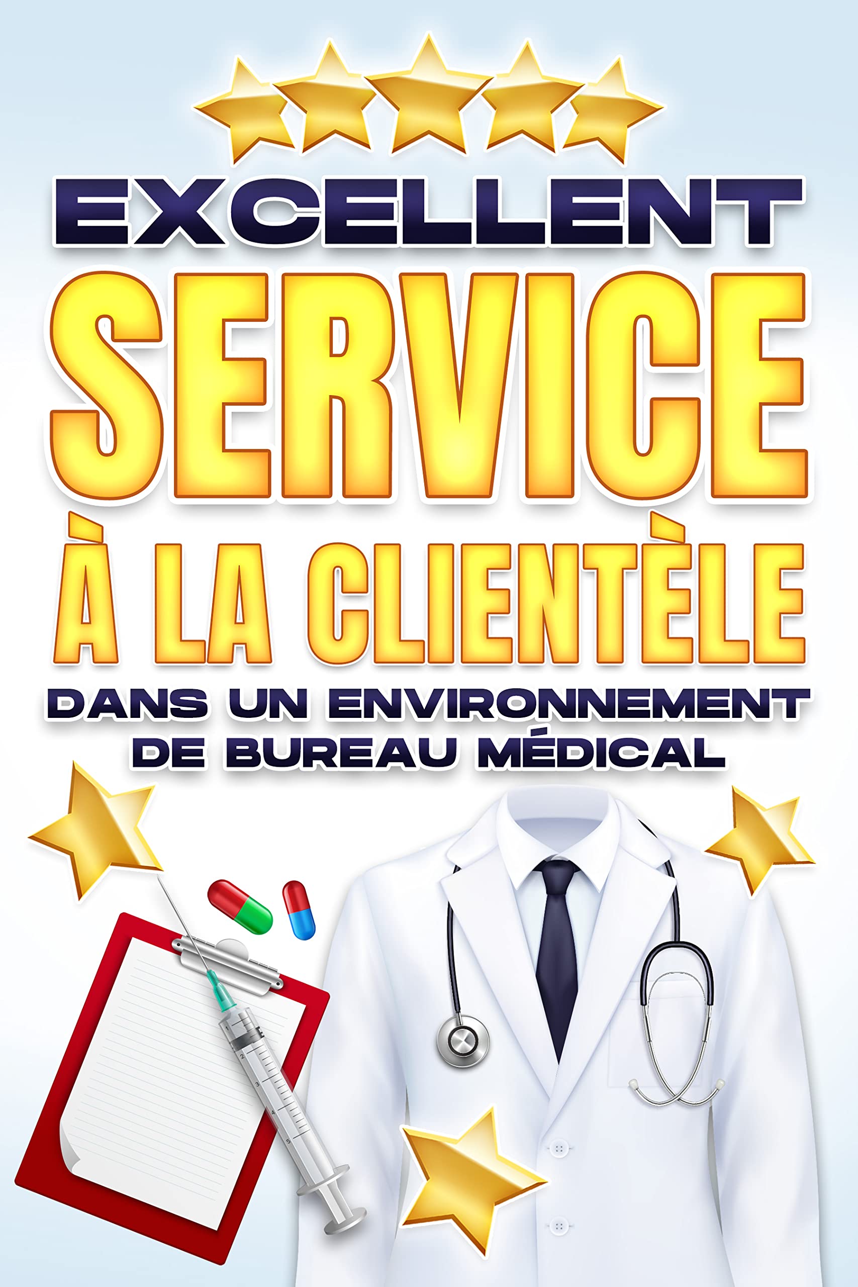 EXCELLENT SERVICE À LA CLIENTÈLE DANS UN ENVIRONNEMENT DE BUREAU MÉDICAL: Excellent service à la clientèle #12 (French Edition)