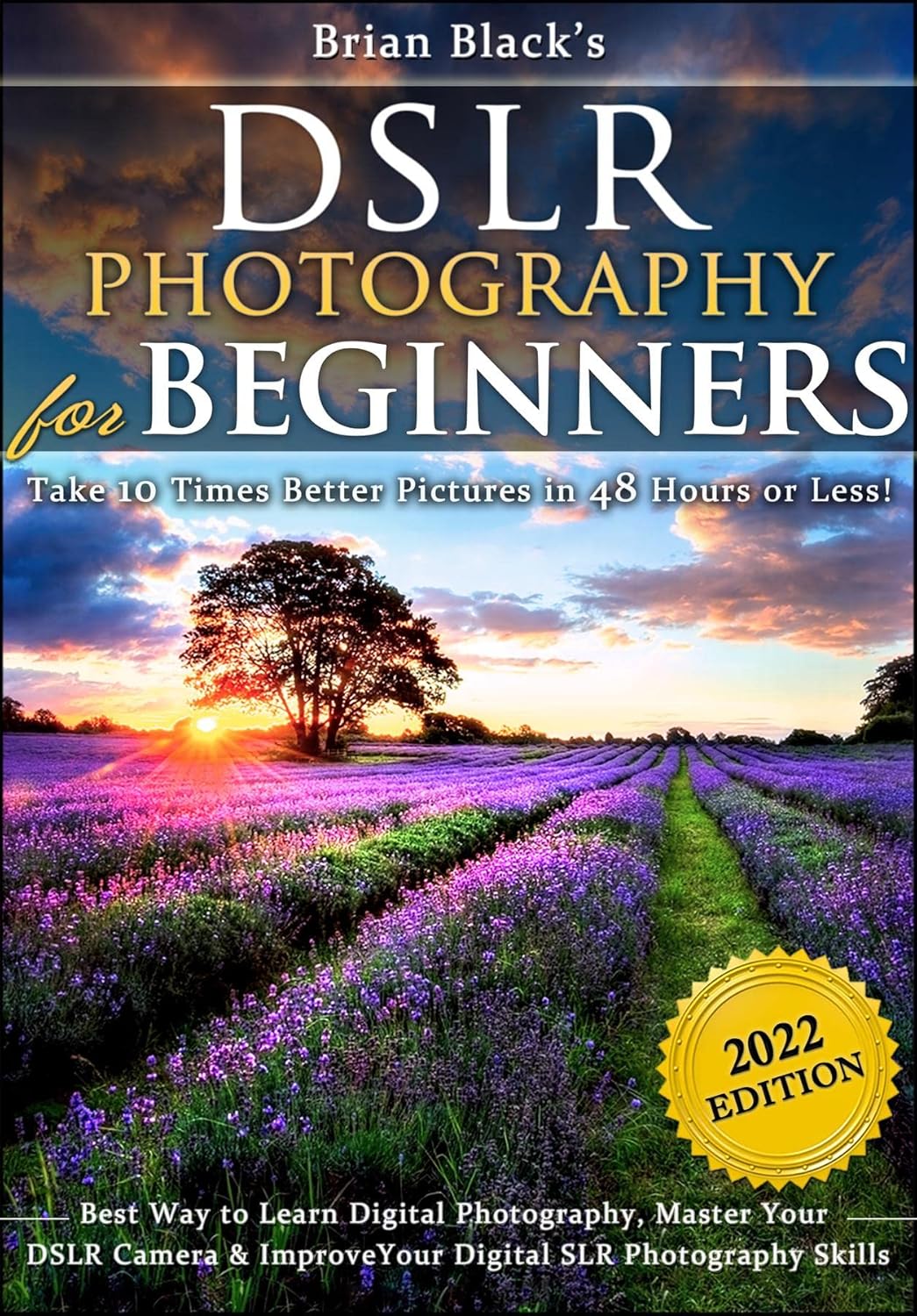 DSLR Photography for Beginners: Take 10 Times Better Pictures in 48 Hours or Less! Best Way to Learn Digital Photography, Master Your DSLR Camera & Improve Your Digital SLR Photography Skills DSLR Photography for Beginners: Take 10 Times Better Pictures in 48 Hours or Less! Best Way to Learn Digital Photography, Master Your DSLR Camera & Improve Your Digital SLR Photography Skills