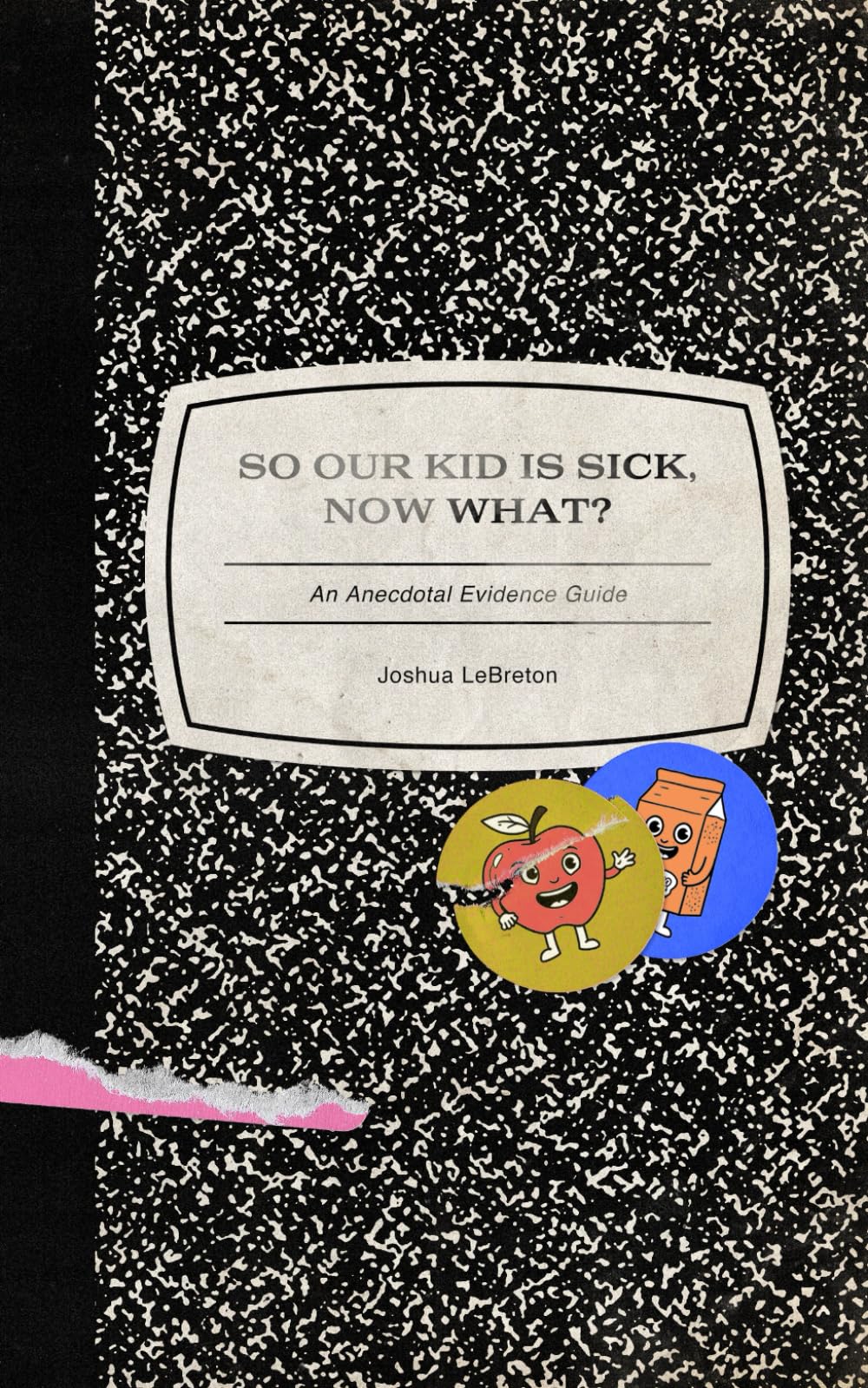 SO OUR KID IS SICK, NOW WHAT?: An Anecdotal Evidence Guide