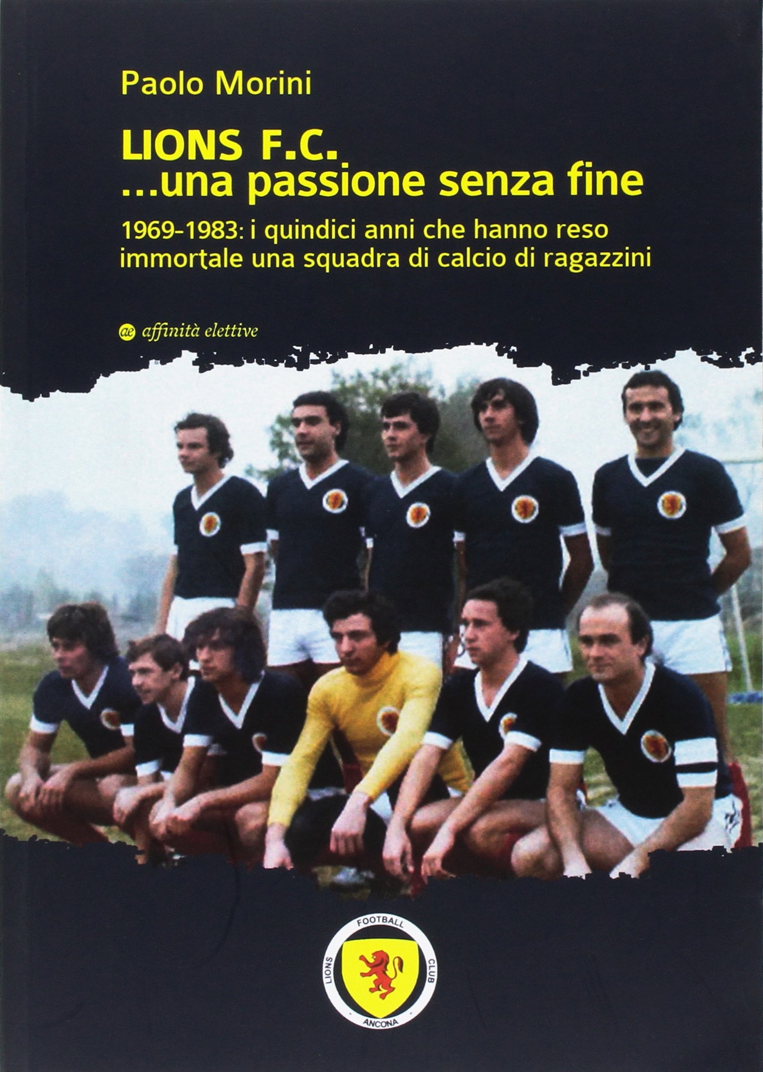 Lions F.C... Una Passione Senza Fine. 1969-1983 I Quindici Anni Che Hanno Reso Immortale Una Squadra Di Calcio Di Ragazzini - 4