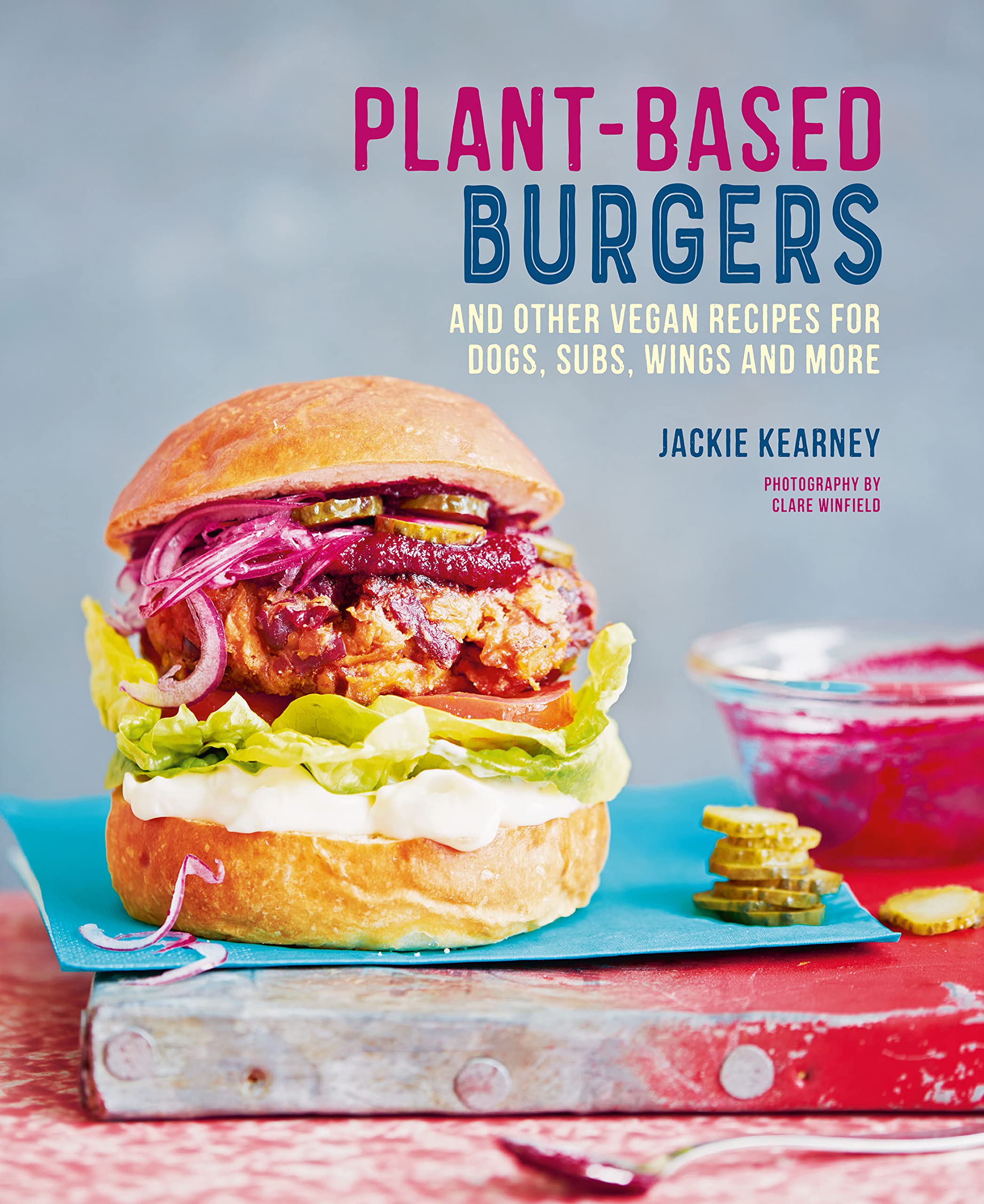Plant-based Burgers: and other vegan recipes for dogs, subs, wings and more [har