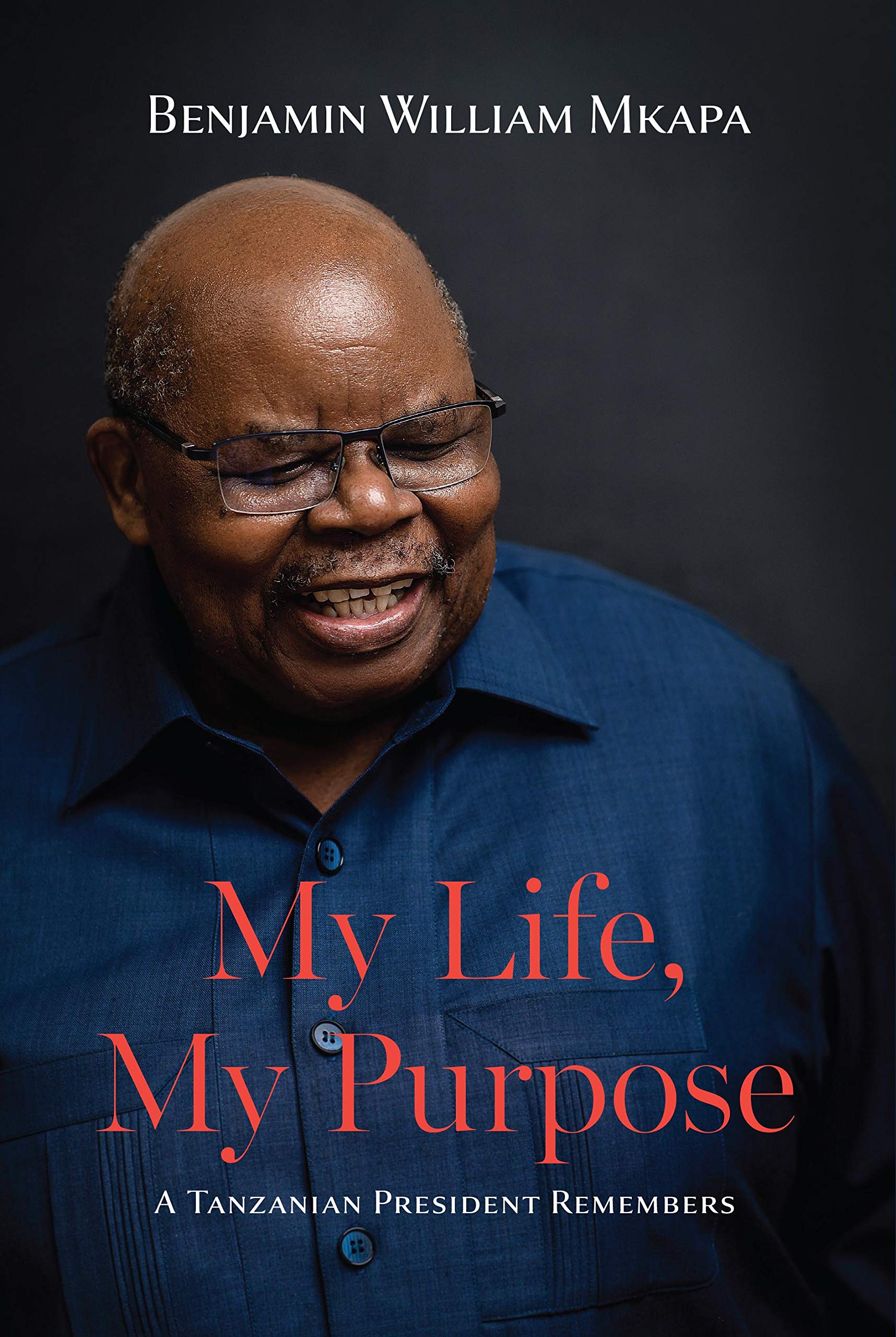 My Life, My Purpose : A Tanzanian President Remembers