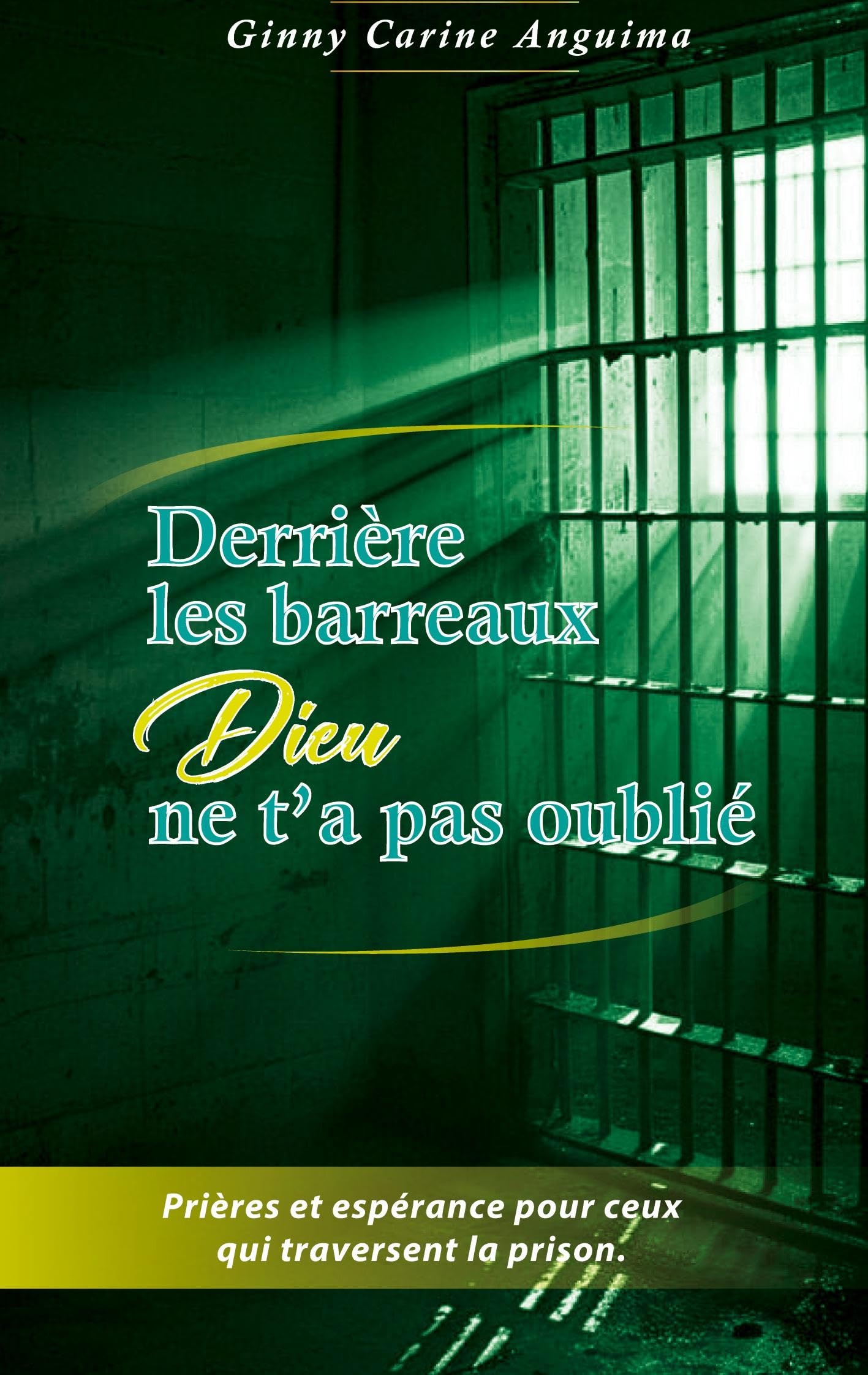 Derrière les barreaux, Dieu ne t'a pas oublié: Prières et espérance pour ceux qui traversent la prison