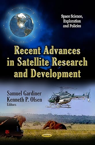 Recent Advances in Satellite Research &amp; Development (Space Science, Exploration and Policies: Computer Science, Technology and Applications)