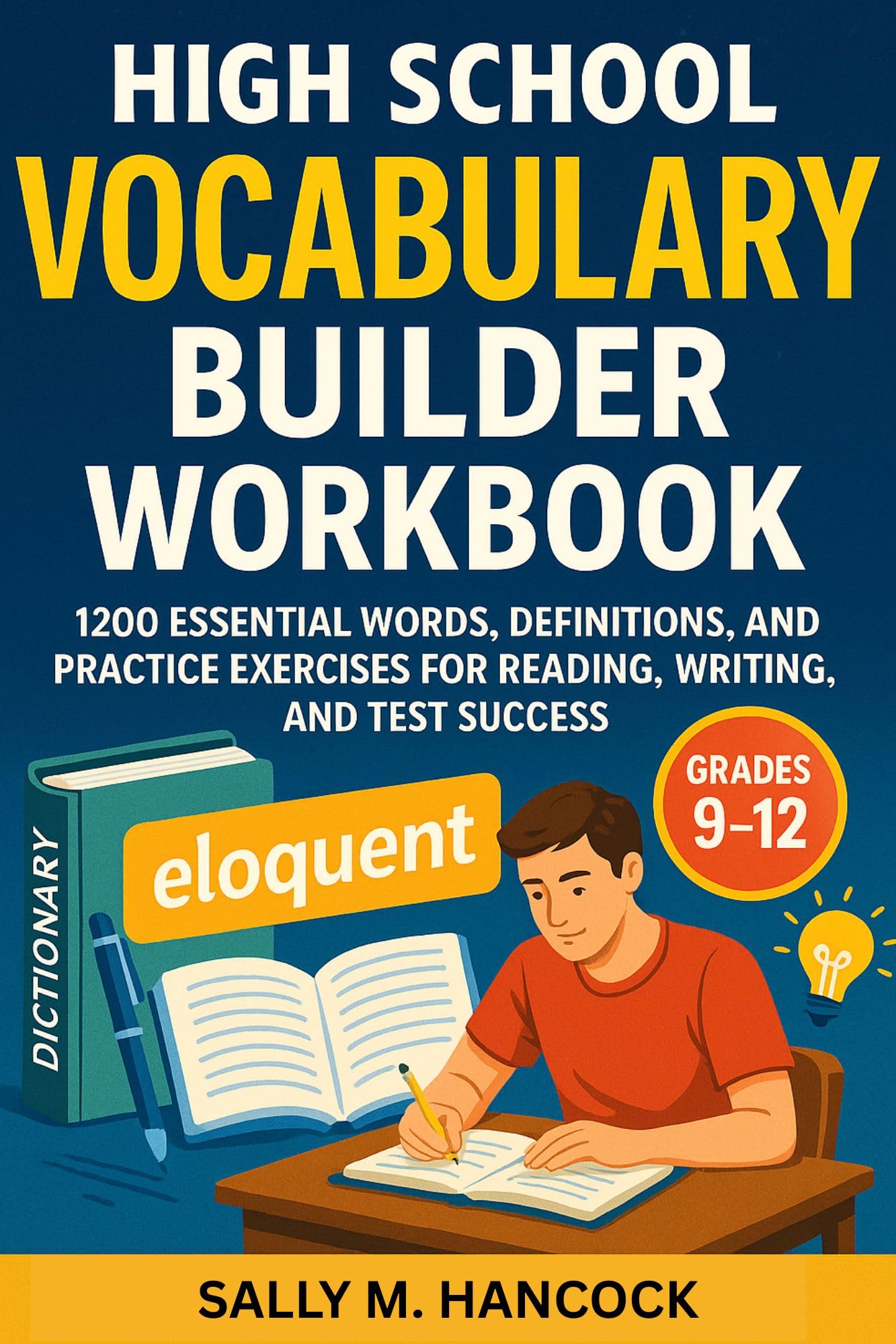 High School Vocabulary Builder Workbook: 1200 Essential Words, Definitions, and Practice Exercises for Reading, Writing, and Test Success for Grades 9–12 (High School Success Series Book 6)
