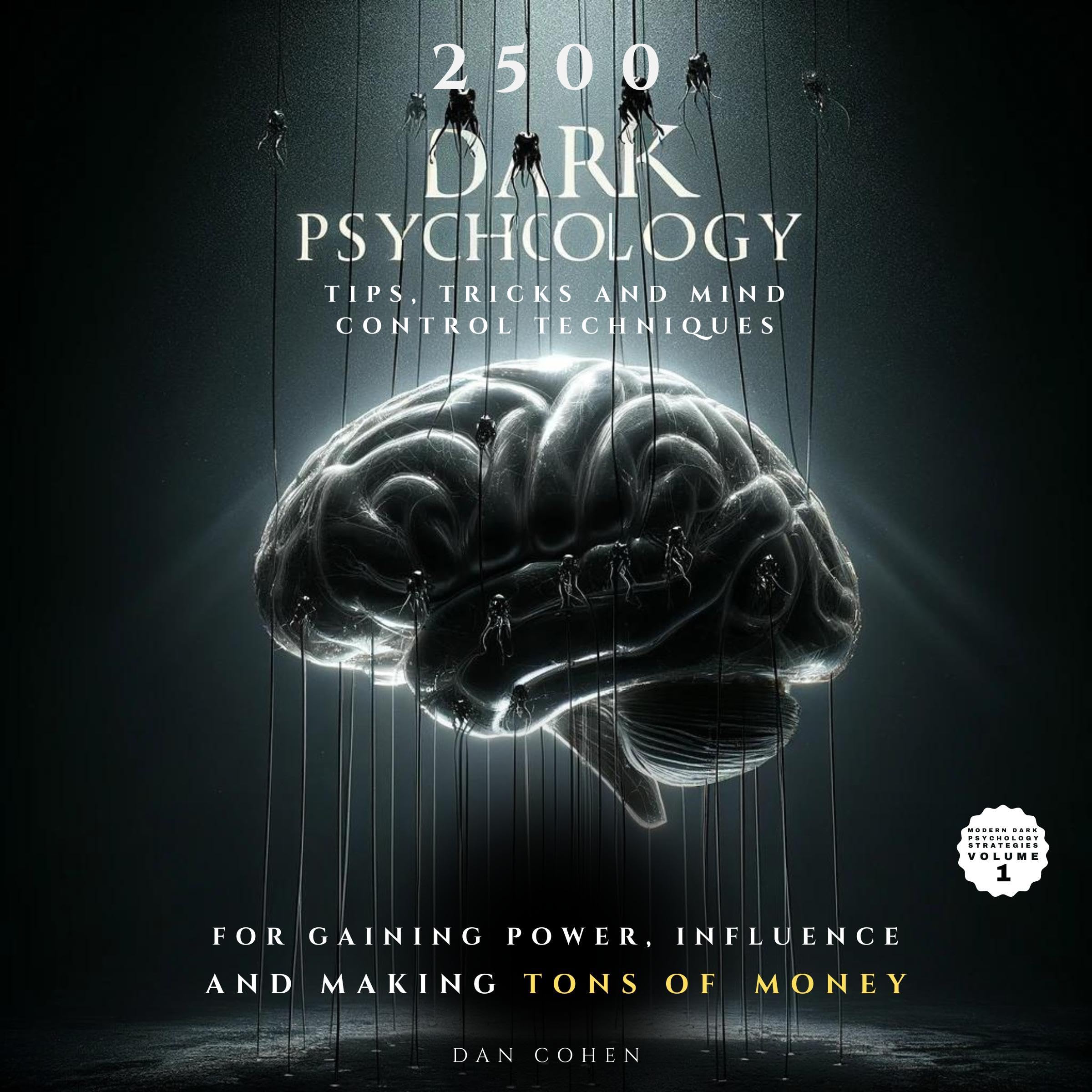 2500 Dark Psychology Tips, Tricks & Mind Control Techniques for Gaining Power, Influence and Making Tons of Money