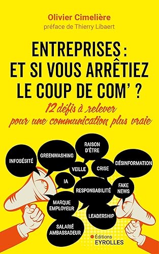 Entreprises : et si vous arrêtiez le coup de com ?: 12 défis à relever pour une communication plus vraie
