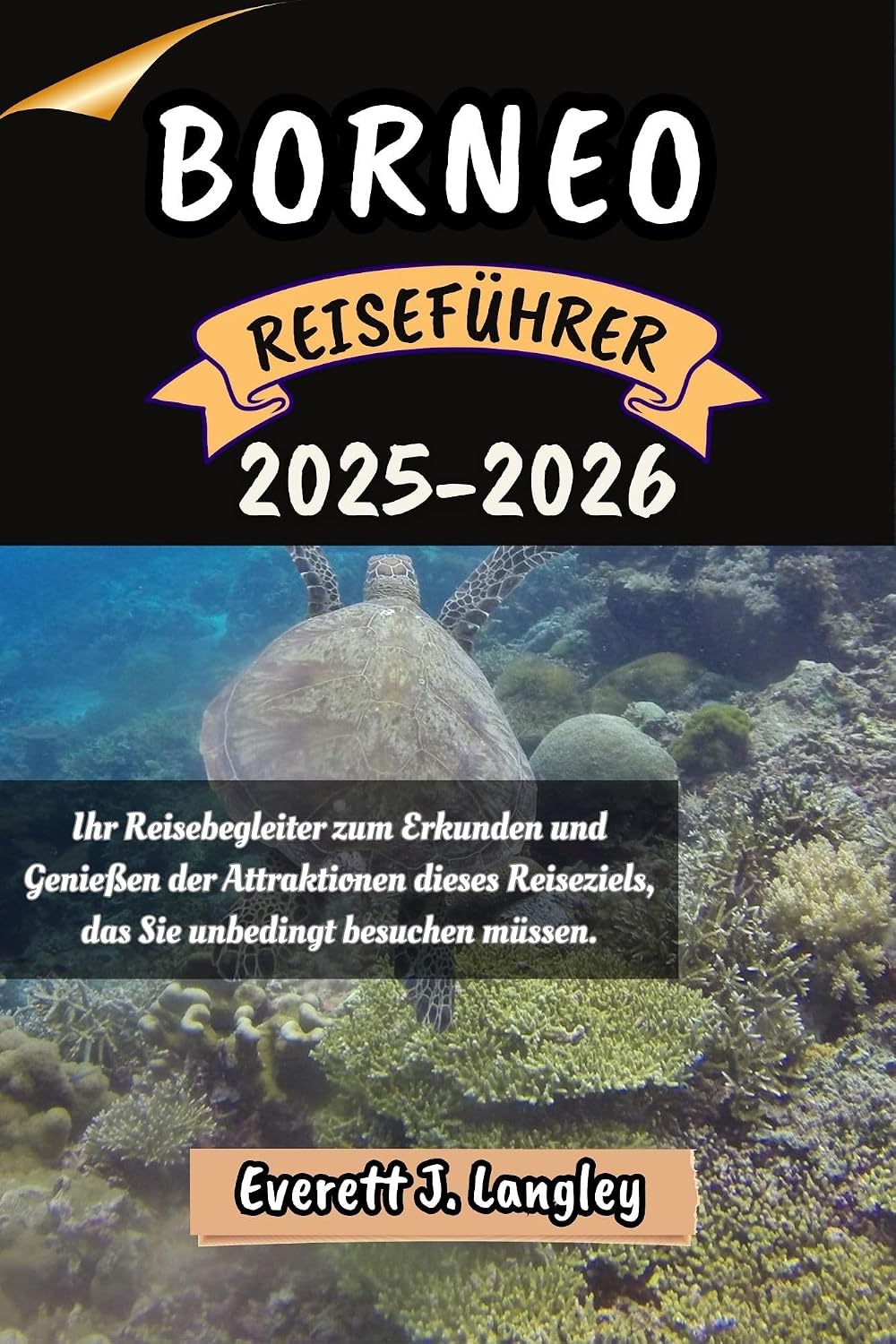 BORNEO REISEFÜHRER 2025-2026: Ihr Reisebegleiter zum Erkunden und Genießen der Attraktionen dieses Reiseziels, das Sie unbedingt besuchen müssen. ("Epische Reiseziele Reihe") (German Edition)