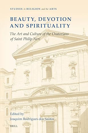 Beauty, Devotion and Spirituality: The Art and Culture of the Oratorians of Saint Philip Neri (Studies in Religion and the Arts, 21)-Wow! eBook