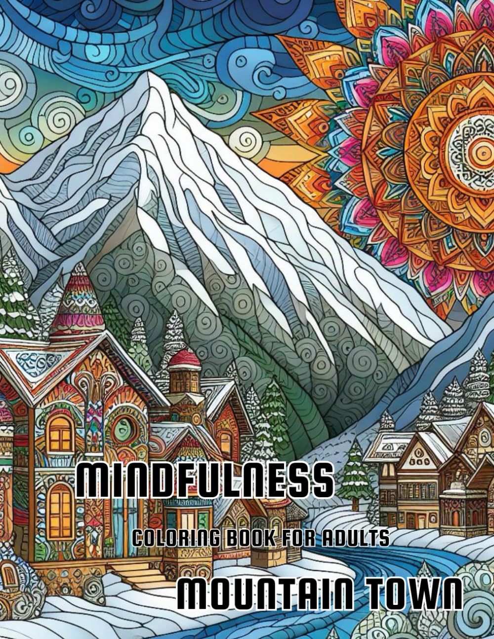 Mindfulness Mountain Town Coloring Book for Adults: Mandala Style Coloring Book Featuring Mountain Towns and Scenery for Relaxation and Stress Relief - Feel the Zen
