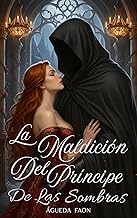LA MALDICIÓN DEL PRÍNCIPE DE LAS SOMBRAS: Un Romance de Fantasía sensual y oscura, inspirado en: La Bella y la Bestia.