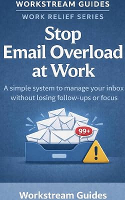 Stop Email Overload at Work: A simple system to manage your inbox without losing follow-ups or focus (Work Relief)