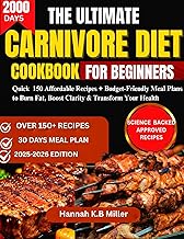 THE ULTIMATE CARNIVORE DIET COOKBOOK FOR BEGINNERS: 150 Affordable Recipes + Budget-Friendly Meal Plans to Burn Fat, Boost Clarity & Transform Your Health