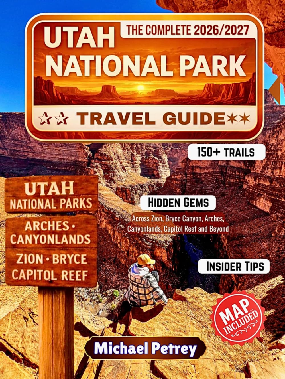 UTAH NATIONAL PARK TRAVEL GUIDE 2026-2027: 150+ Trails includes Hidden Gems Across Zion, Bryce Canyon, Arches, Canyonlands, Capitol Reef & Beyond, with Insider Tips, Seasonal Planning & Detailed Map