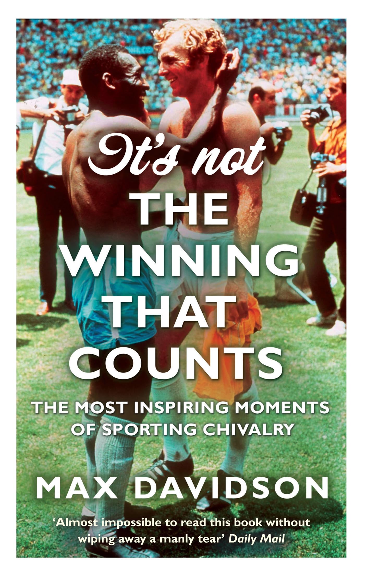 It's Not The Winning That Counts B: The Most Inspiring Moments of Sporting Chivalry