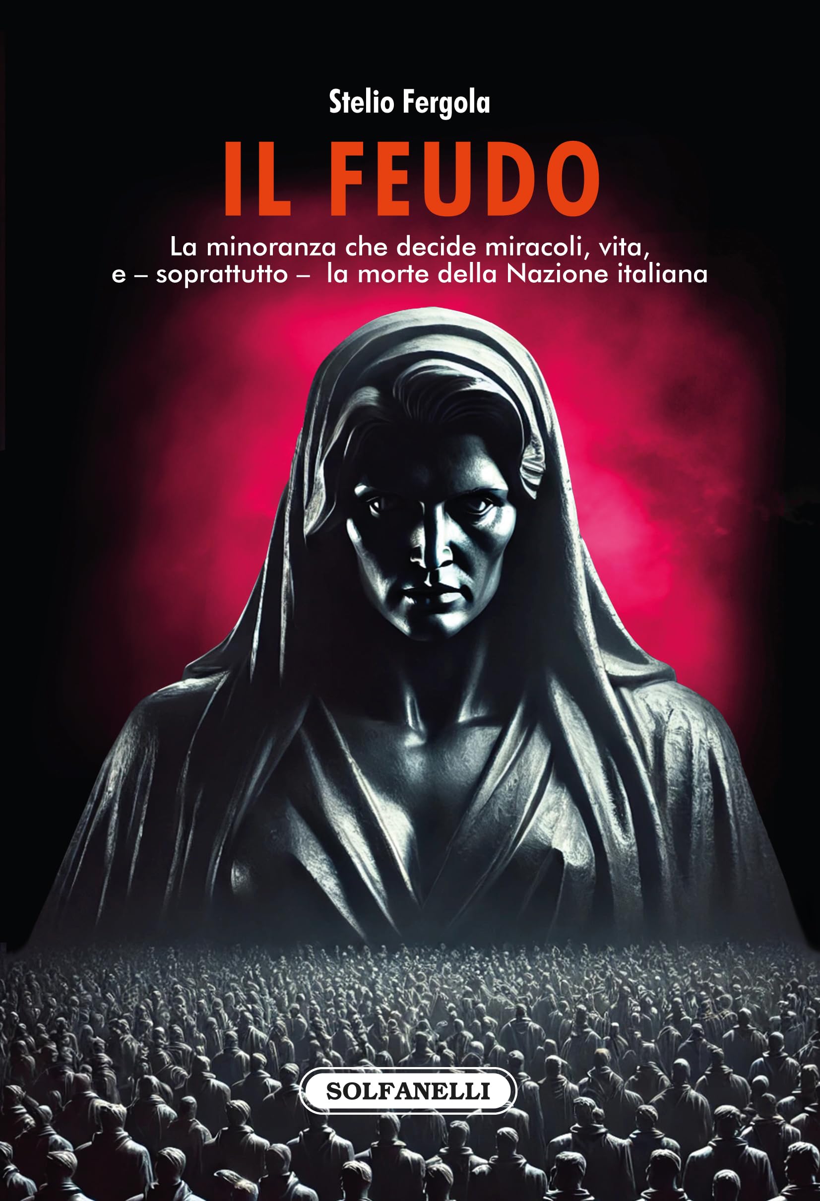 Il Feudo. La Minoranza Che Decide Miracoli, Vita, E – Soprattutto – La Morte Della Nazione Italiana - 4
