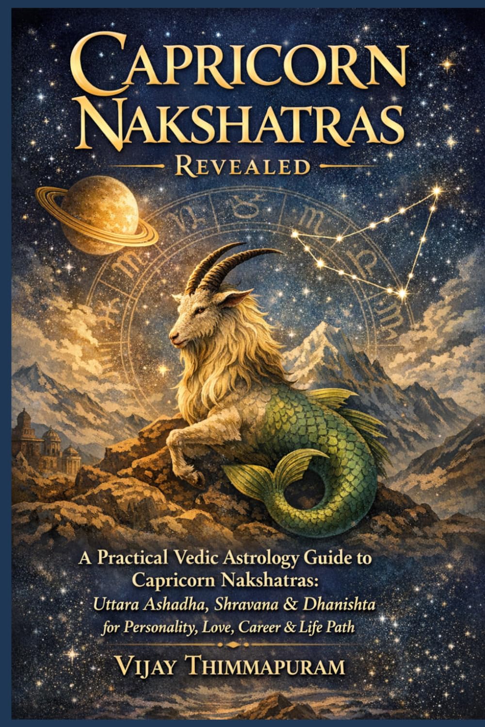 Capricorn Nakshatras Revealed: A Practical Vedic Astrology Guide to Capricorn Nakshatras: Uttara Ashadha, Shravana & Dhanishta for Personality, Love, ... & Life Path: 10 (The Nakshatra Wisdom Series)