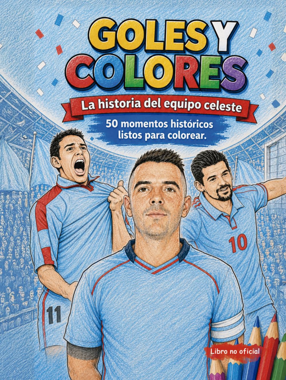 Goles y Colores: La historia del equipo celeste. 50 hitos históricos para colorear.: Edición No Oficial para fans del Real Club Celta de Vigo (Colección Goles y Colores)