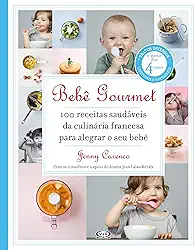 Bebê gourmet - 100 receitas saudáveis da culinária francesa para alegrar o seu bebê