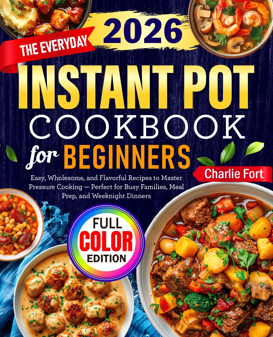 The Everyday Instant Pot Cookbook for Beginners: Easy, Wholesome, and Flavorful Recipes to Master Pressure Cooking — Perfect for Busy Families, Meal Prep, and Weeknight Dinners