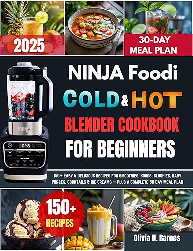 Ninja Foodi Cold and Hot Blender Cookbook for Beginners 150+ Easy & Delicious Recipes for Smoothies, Soups, Slushies, Baby Purées, Cocktails & Ice