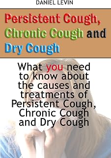 Persistent Cough, Chronic Cough and Dry Cough: What you need to know about the causes and treatments of Persistent Cough, Chronic Cough and Dry Cough